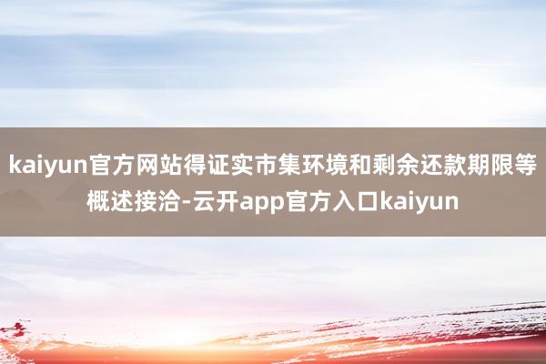 kaiyun官方网站得证实市集环境和剩余还款期限等概述接洽-云开app官方入口kaiyun