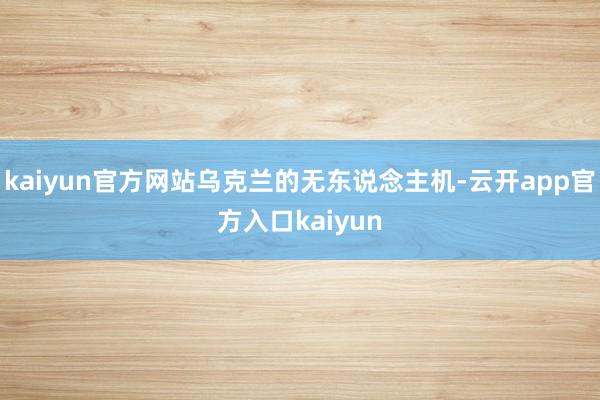 kaiyun官方网站乌克兰的无东说念主机-云开app官方入口kaiyun