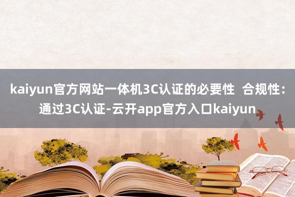 kaiyun官方网站一体机3C认证的必要性  合规性：通过3C认证-云开app官方入口kaiyun