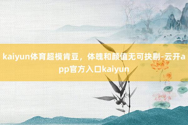 kaiyun体育超模肯豆，体魄和颜值无可抉剔-云开app官方入口kaiyun