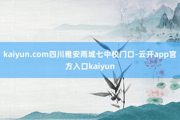 kaiyun.com四川雅安雨城七中校门口-云开app官方入口kaiyun