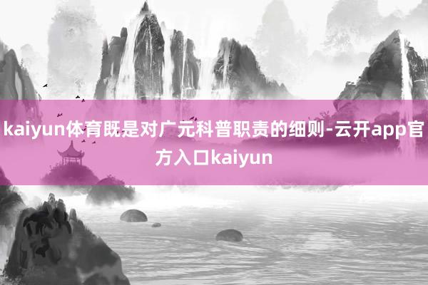 kaiyun体育既是对广元科普职责的细则-云开app官方入口kaiyun