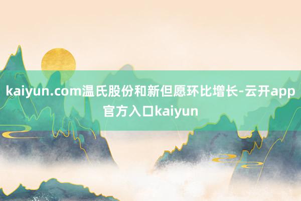 kaiyun.com温氏股份和新但愿环比增长-云开app官方入口kaiyun