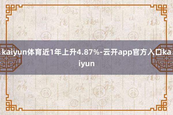kaiyun体育近1年上升4.87%-云开app官方入口kaiyun
